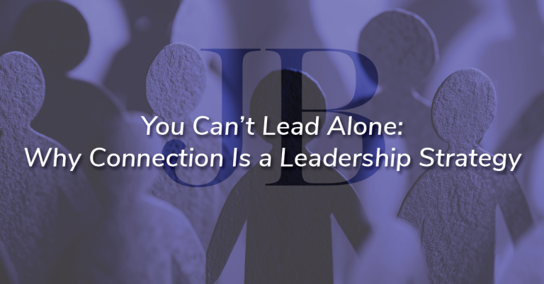 You Can’t Lead Alone Why Connection Is a Leadership Strategy Shared Image